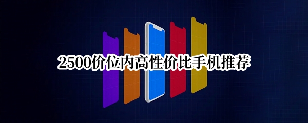 2500价位内高性价比手机推荐