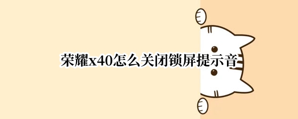 荣耀x40怎么关闭锁屏提示音