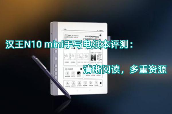 汉王N10 mini手写电纸本评测：清晰阅读，多重资源