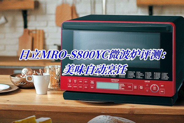 日立MRO-S800YC微波炉评测：美味自动烹饪