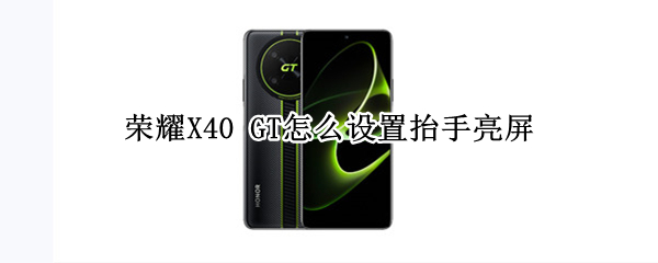 荣耀X40 GT怎么设置抬手亮屏