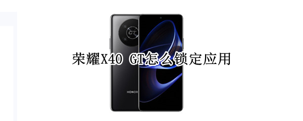 荣耀X40 GT怎么锁定应用