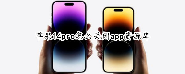 苹果14pro怎么关闭app资源库