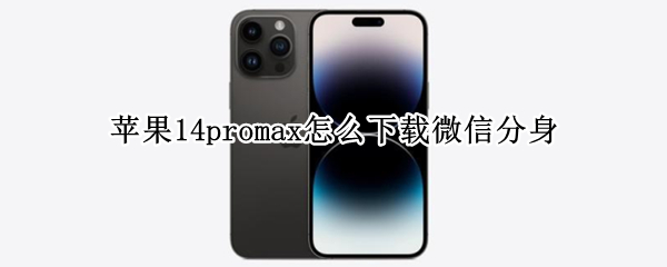 苹果14promax怎么下载微信分身