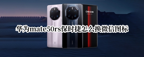 华为mate50rs保时捷怎么换微信图标