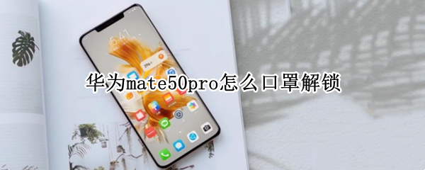 华为mate50pro怎么口罩解锁
