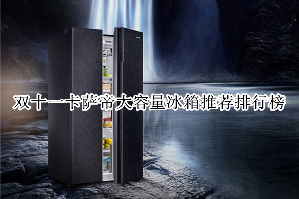 双十一卡萨帝大容量冰箱推荐排行榜