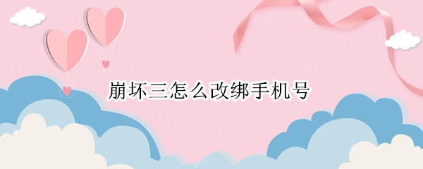 崩坏三怎么改绑手机号