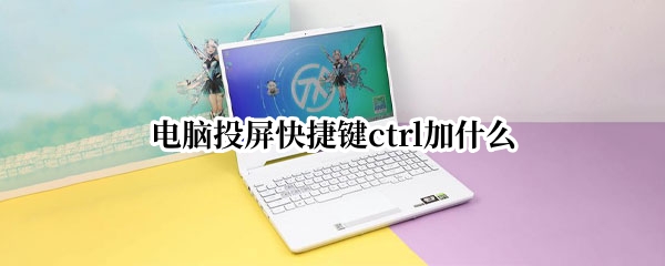 电脑投屏快捷键ctrl加什么