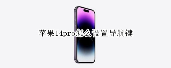 苹果14pro怎么设置导航键