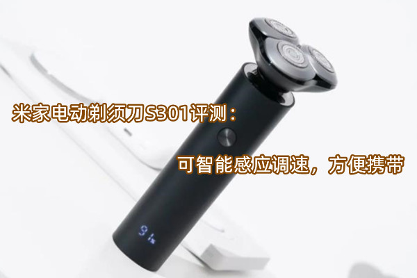 米家电动剃须刀S301评测：可智能感应调速，方便携带
