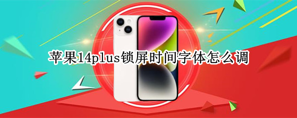 苹果14plus锁屏时间字体怎么调