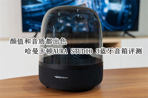 哈曼卡顿AURA STUDIO 3蓝牙音箱评测：颜值和音质都出色