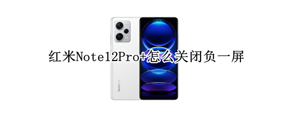 红米Note12Pro+怎么关闭负一屏