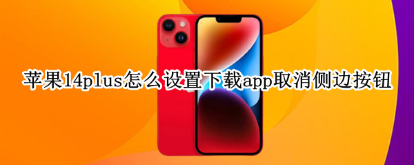 苹果14plus怎么设置下载app取消侧边按钮