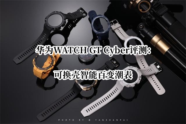 华为WATCH GT Cyber评测：可换壳智能百变潮表