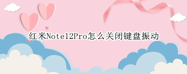红米Note12Pro怎么关闭键盘振动