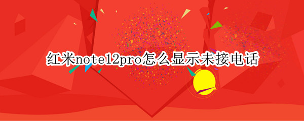 红米note12pro怎么显示未接电话