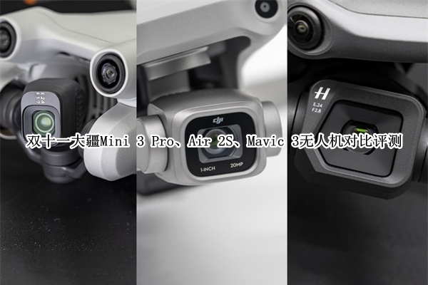 双十一大疆Mini 3 Pro、Air 2S、Mavic 3无人机对比评测