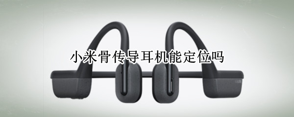 小米骨传导耳机能定位吗