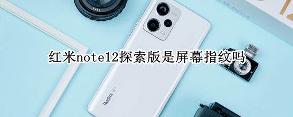 红米note12探索版是屏幕指纹吗
