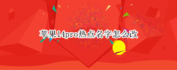 苹果14pro热点名字怎么改