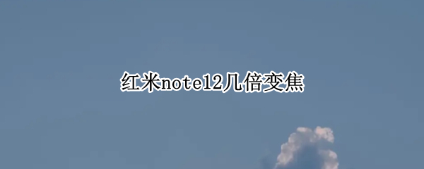 红米note12几倍变焦
