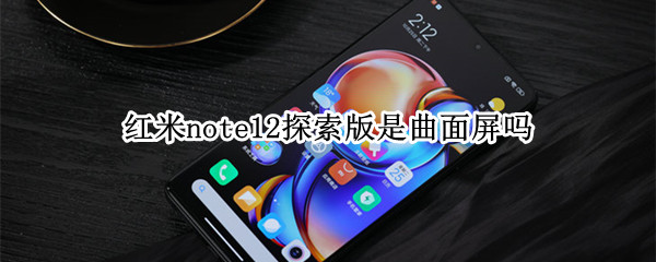 红米note12探索版是曲面屏吗