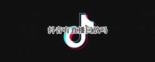抖音有直播回放吗