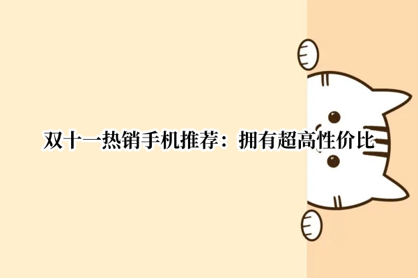 双十一热销手机推荐：拥有超高性价比