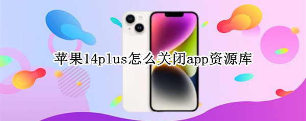 苹果14plus怎么关闭app资源库