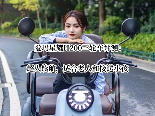 爱玛星耀H200三轮车评测：超人续航，适合老人和接送小孩