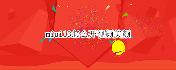 miui13怎么开视频美颜