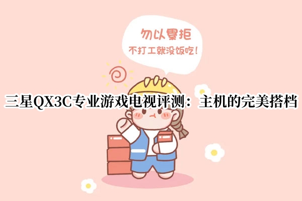 三星QX3C专业游戏电视评测：主机的完美搭档