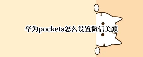 华为pockets怎么设置微信美颜