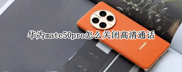 华为mate50pro怎么关闭高清通话