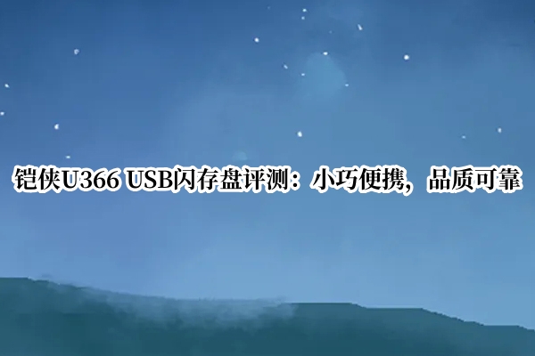 铠侠U366 USB闪存盘评测：小巧便携，品质可靠