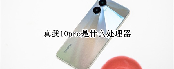 真我10pro是什么处理器