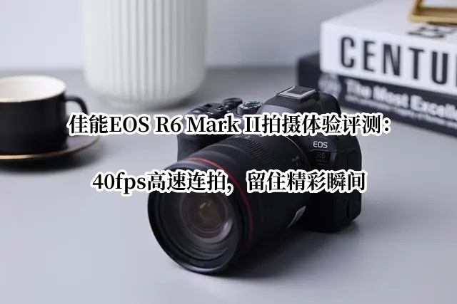 佳能EOS R6 Mark II拍摄体验评测：40fps高速连拍，留住精彩瞬间