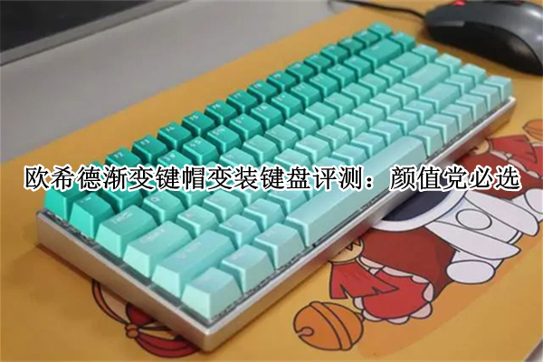 欧希德渐变键帽变装键盘评测：颜值党必选