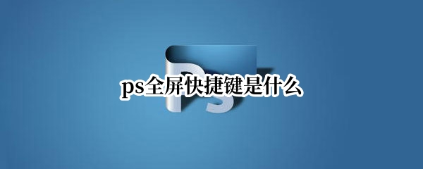 ps全屏快捷键是什么