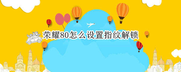 荣耀80怎么设置指纹解锁