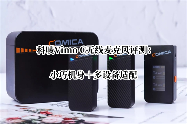 科唛Vimo C无线麦克风评测：小巧机身＋多设备适配