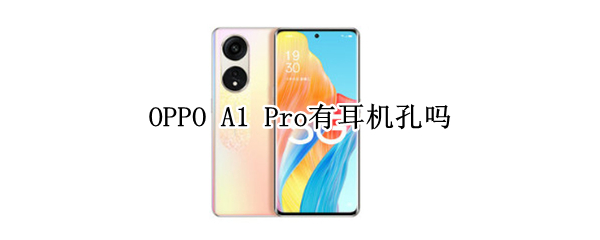 OPPO A1 Pro有耳机孔吗
