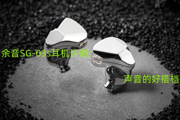 余音SG-03s耳机评测：声音的好搭档