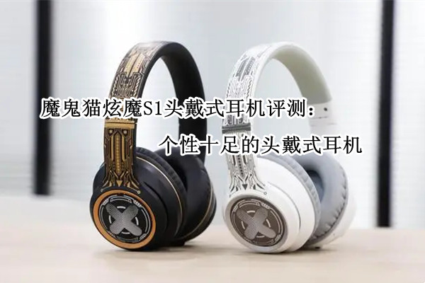 魔鬼猫炫魔S1头戴式耳机评测：个性十足的头戴式耳机