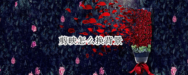 剪映怎么换背景