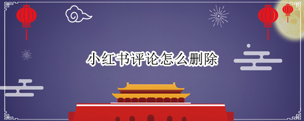 小红书评论怎么删除
