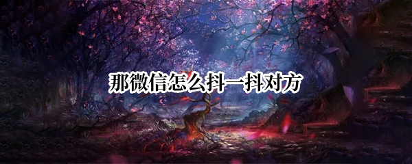 微信怎么抖一抖对方