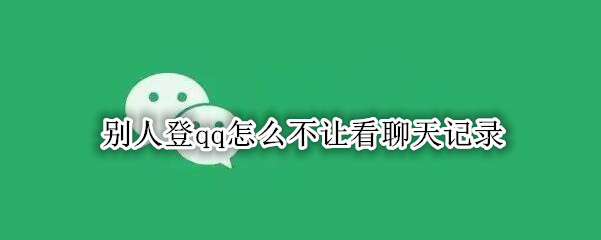 别人登qq怎么不让看聊天记录